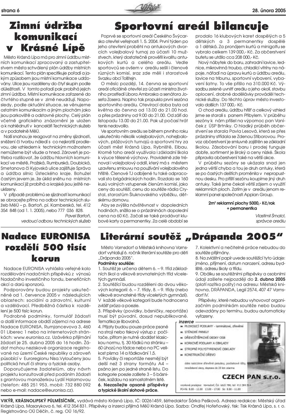 Místní komunikace zafiazené do ãtvrtého stupnû se v zimû neudrïují. Naposledy, podle aktuální situace, se vûnujeme ostatním komunikacím a jin m plochám jako jsou parkovi tû a odstavné plochy.