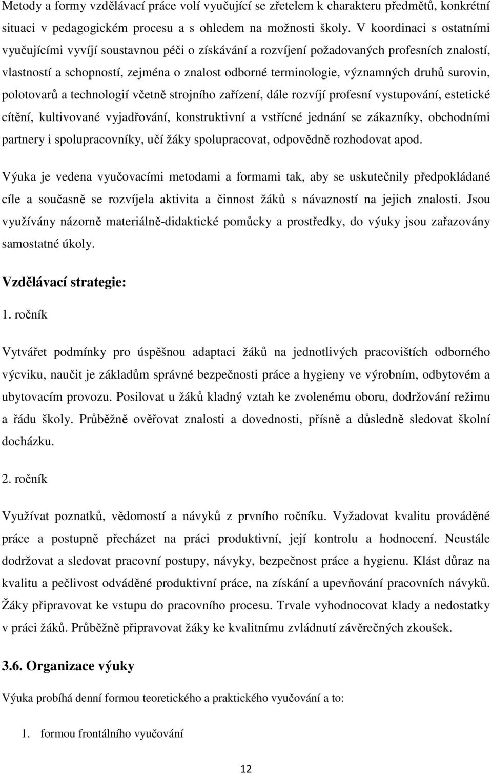 surovin, polotovarů a technologií včetně strojního zařízení, dále rozvíjí profesní vystupování, estetické cítění, kultivované vyjadřování, konstruktivní a vstřícné jednání se zákazníky, obchodními