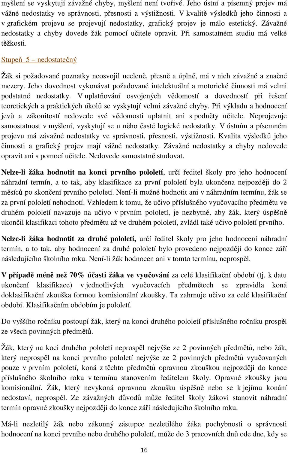 Při samostatném studiu má velké těžkosti. Stupeň 5 nedostatečný Žák si požadované poznatky neosvojil uceleně, přesně a úplně, má v nich závažné a značné mezery.