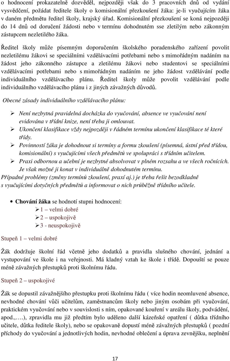 Ředitel školy může písemným doporučením školského poradenského zařízení povolit nezletilému žákovi se speciálními vzdělávacími potřebami nebo s mimořádným nadáním na žádost jeho zákonného zástupce a