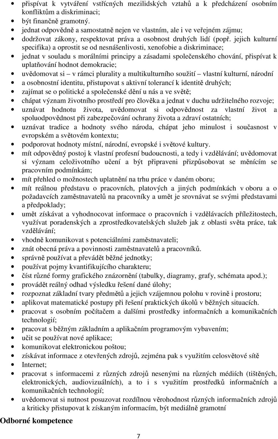 jejich kulturní specifika) a oprostit se od nesnášenlivosti, xenofobie a diskriminace; jednat v souladu s morálními principy a zásadami společenského chování, přispívat k uplatňování hodnot