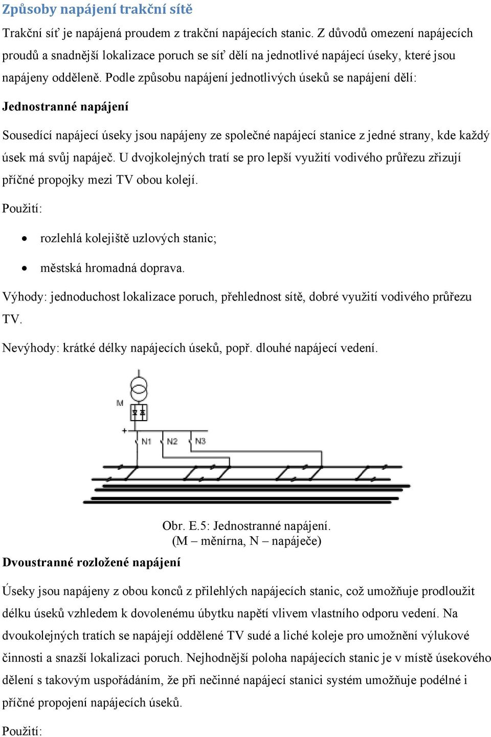 odle způsobu napájení jednotlivých úseků se napájení dělí: Jednostranné napájení Sousedící napájecí úseky jsou napájeny ze společné napájecí stanice z jedné strany, kde každý úsek má svůj napáječ.