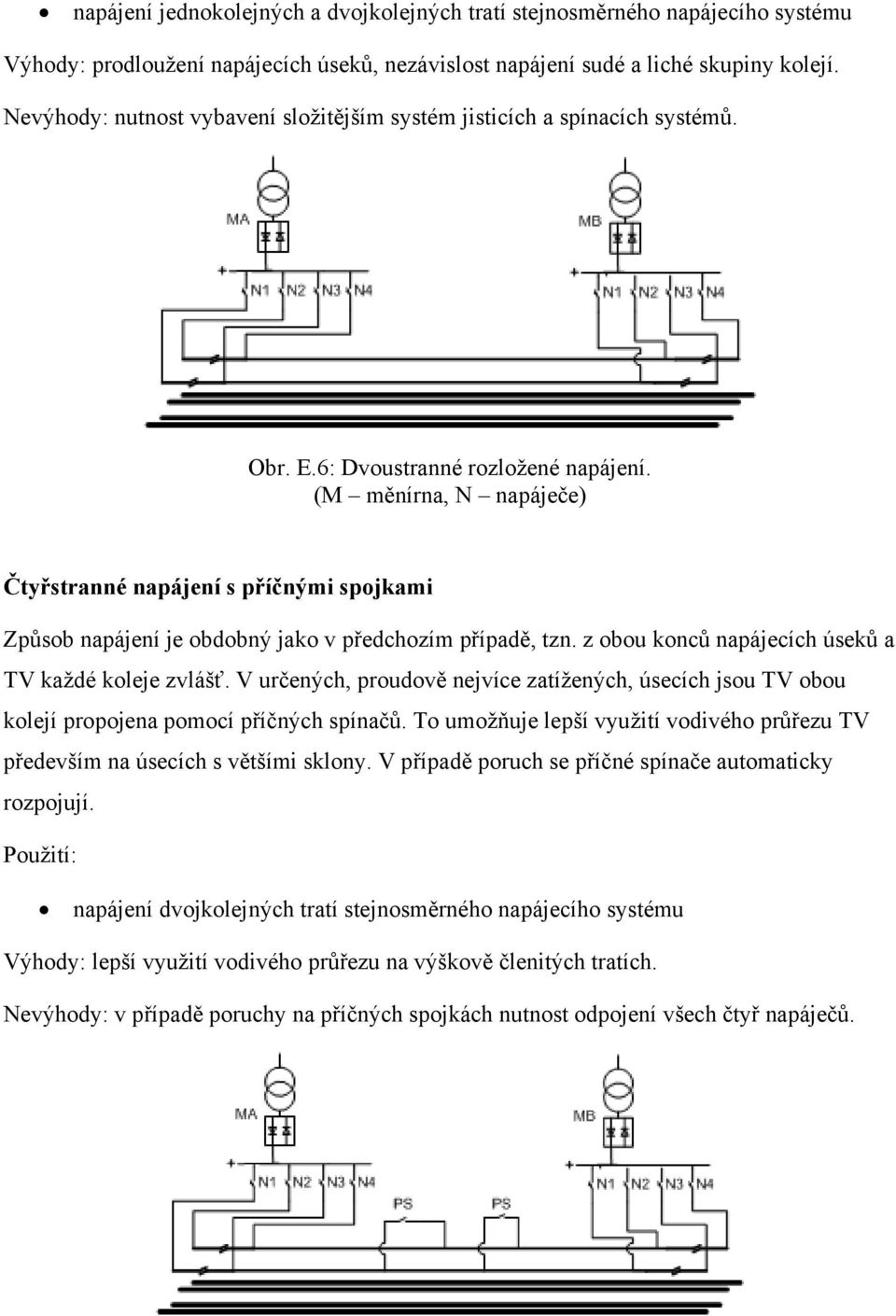 (M měnírna, N napáječe) Čtyřstranné napájení s příčnými spojkami Způsob napájení je obdobný jako v předchozím případě, tzn. z obou konců napájecích úseků a TV každé koleje zvlášť.