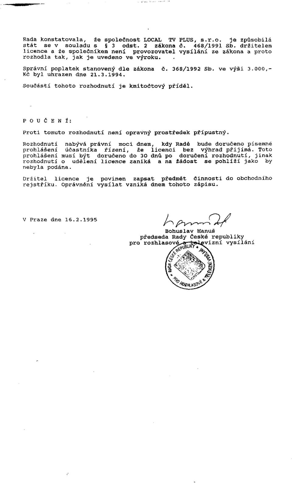 000,- Kč byl uhrazen dne 21.3.1994. Součástí tohoto rozhodnutí je kmitočtový příděl. P O U Č E N Í : Proti tomuto rozhodnutí není opravný prostředek přípustný.