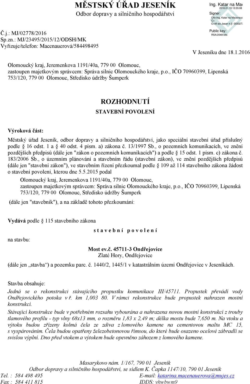 o., IČO 70960399, Lipenská 753/120, 779 00 Olomouc, Středisko údržby Šumperk ROZHODNUTÍ STAVEBNÍ POVOLENÍ Výroková část: Městský úřad Jeseník, odbor dopravy a silničního hospodářství, jako speciální