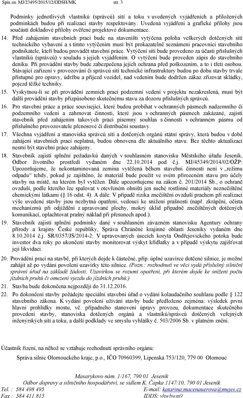 Před zahájením stavebních prací bude na staveništi vytýčena poloha veškerých dotčených sítí technického vybavení a s tímto vytýčením musí být prokazatelně seznámeni pracovníci stavebního podnikatele,