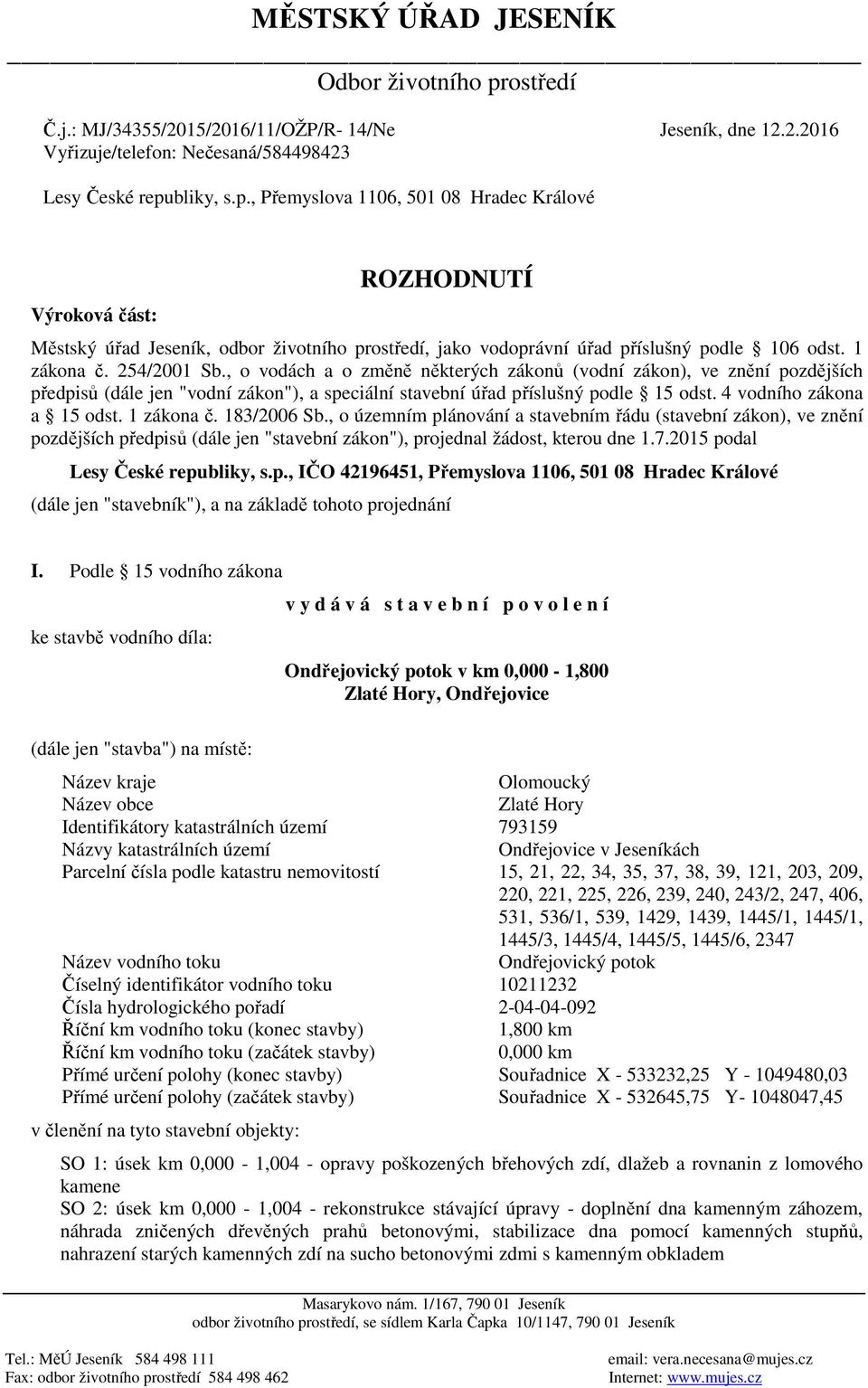 bliky, s.p., Přemyslova 1106, 501 08 Hradec Králové Výroková část: ROZHODNUTÍ Městský úřad Jeseník, odbor životního prostředí, jako vodoprávní úřad příslušný podle 106 odst. 1 zákona č. 254/2001 Sb.