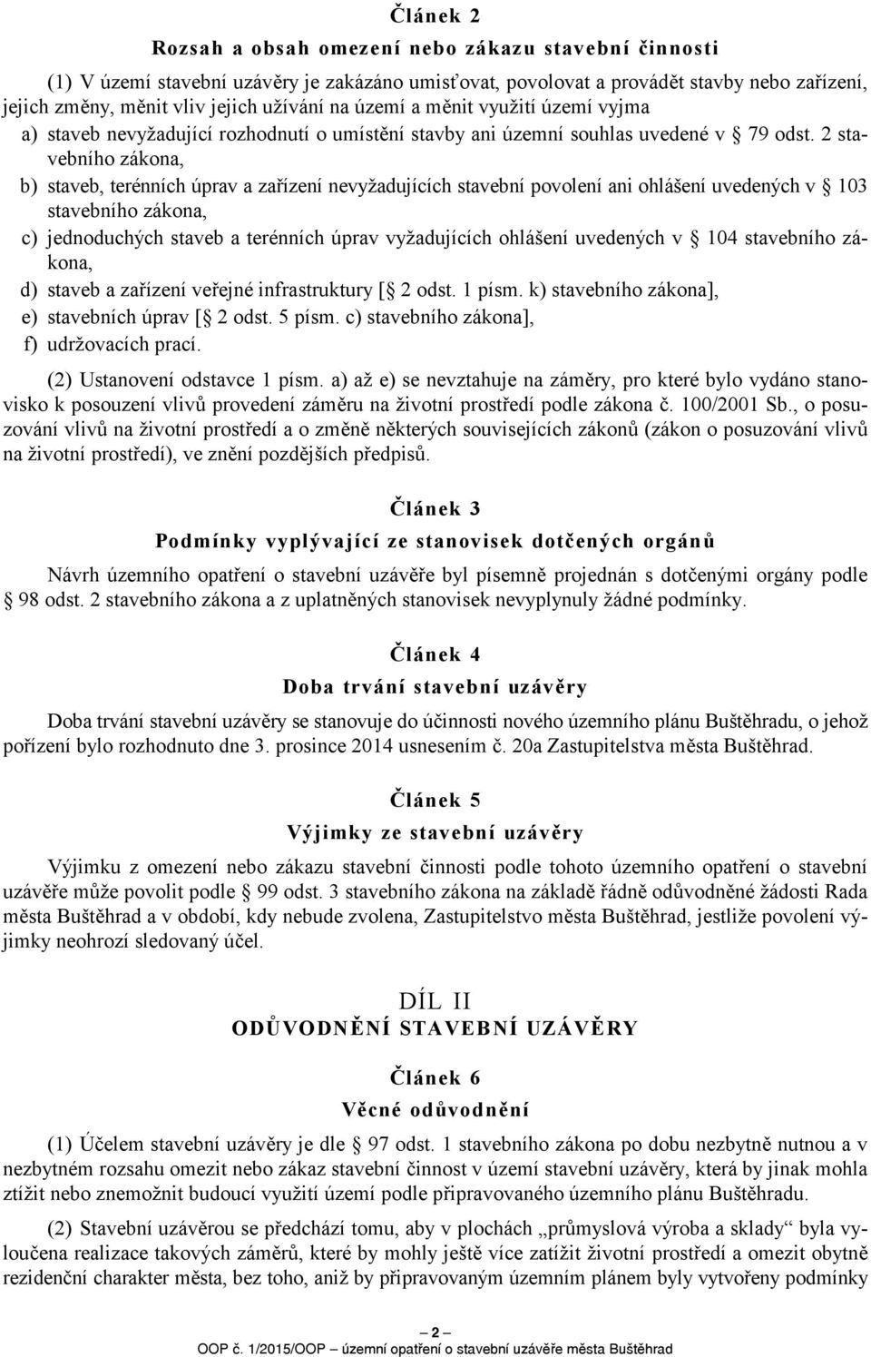 2 stavebního zákona, b) staveb, terénních úprav a zařízení nevyžadujících stavební povolení ani ohlášení uvedených v 103 stavebního zákona, c) jednoduchých staveb a terénních úprav vyžadujících