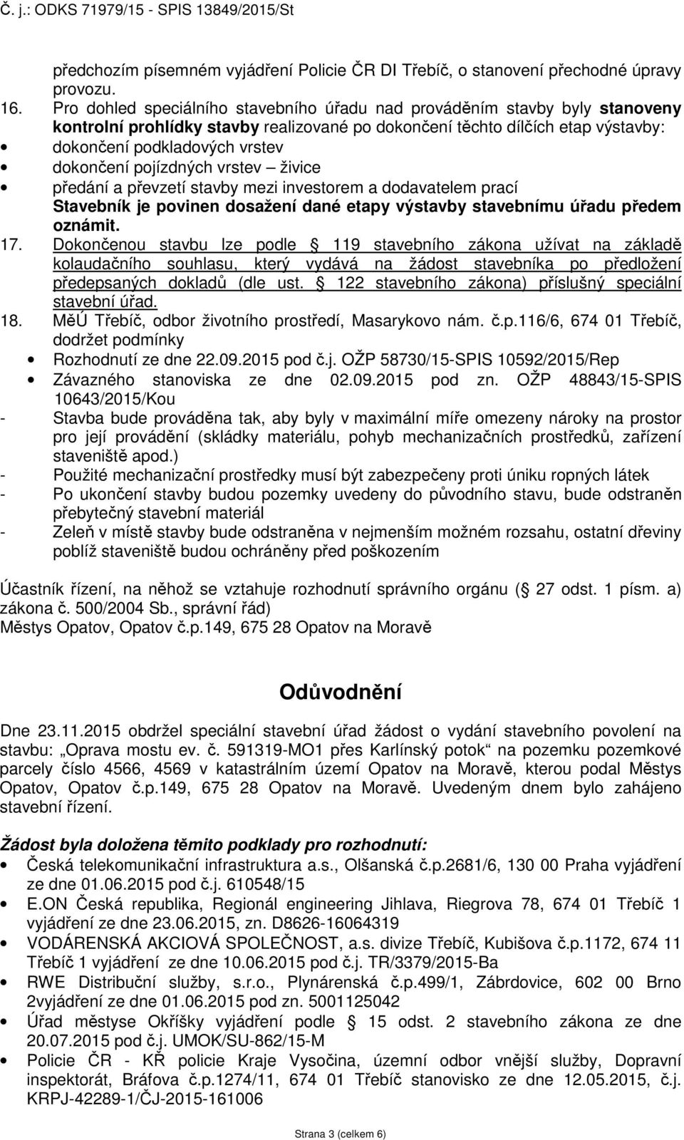 pojízdných vrstev živice předání a převzetí stavby mezi investorem a dodavatelem prací Stavebník je povinen dosažení dané etapy výstavby stavebnímu úřadu předem oznámit. 17.