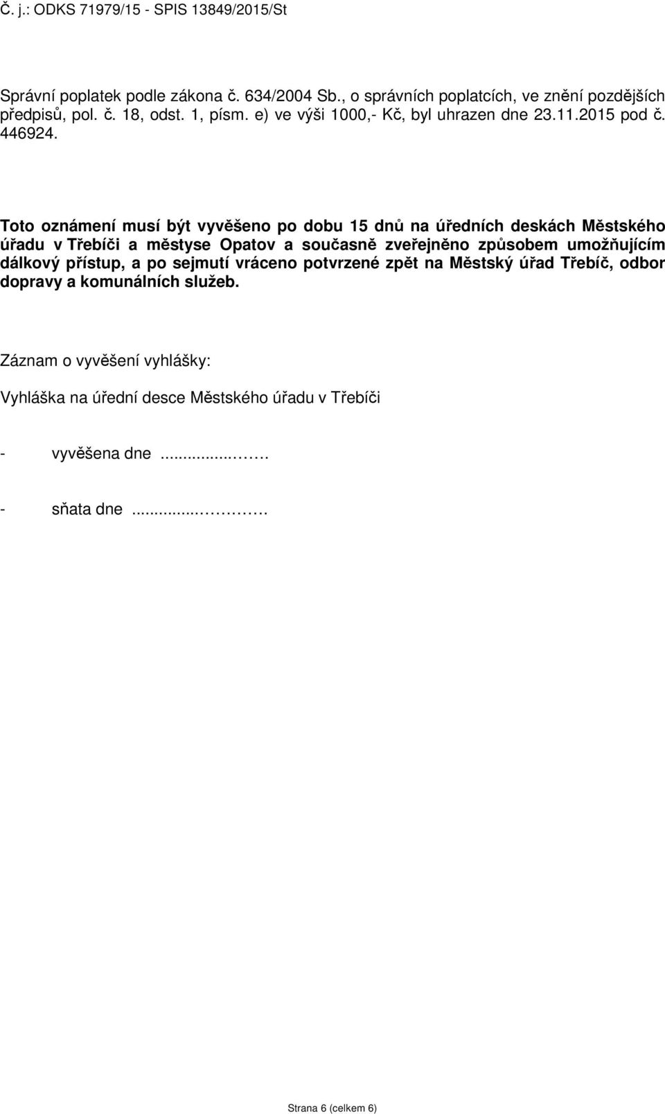 Toto oznámení musí být vyvěšeno po dobu 15 dnů na úředních deskách Městského úřadu v Třebíči a městyse Opatov a současně zveřejněno způsobem