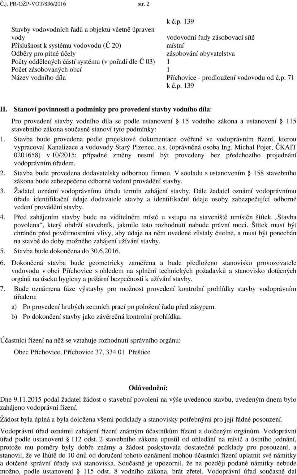 částí systému (v pořadí dle Č 03) 1 Počet zásobovaných obcí 1 Název vodního díla Příchovice - prodloužení vodovodu od č.p. 71 k č.p. 139 II.