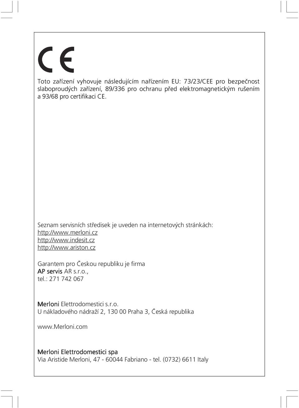 cz http://www.ariston.cz Garantem pro Českou republiku je firma AP servis AR s.r.o., tel.: 271 742 067 Merloni Elettrodomestici s.r.o. U nákladového nádraží 2, 130 00 Praha 3, Česká republika www.