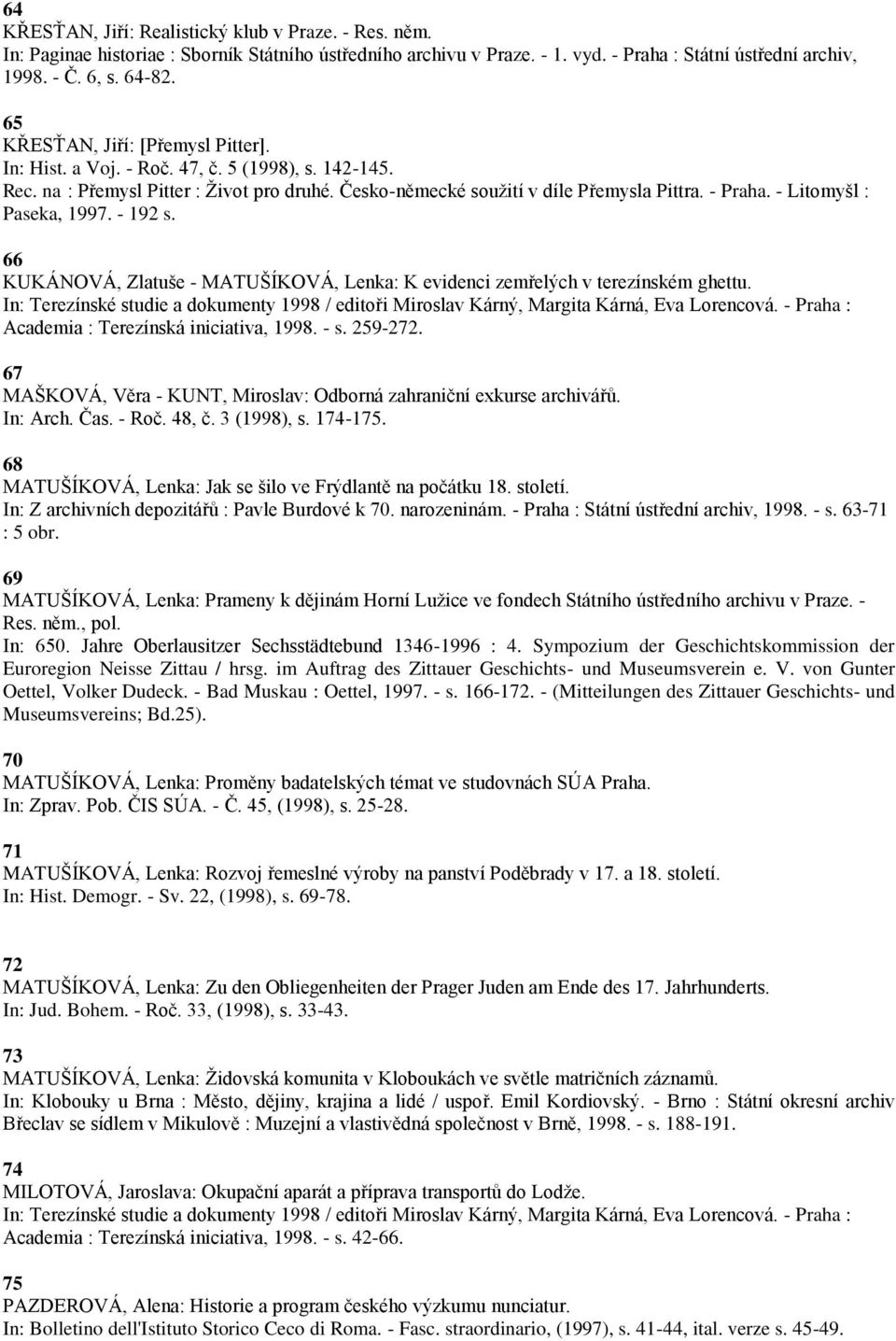 - Litomyšl : Paseka, 1997. - 192 s. 66 KUKÁNOVÁ, Zlatuše - MATUŠÍKOVÁ, Lenka: K evidenci zemřelých v terezínském ghettu.