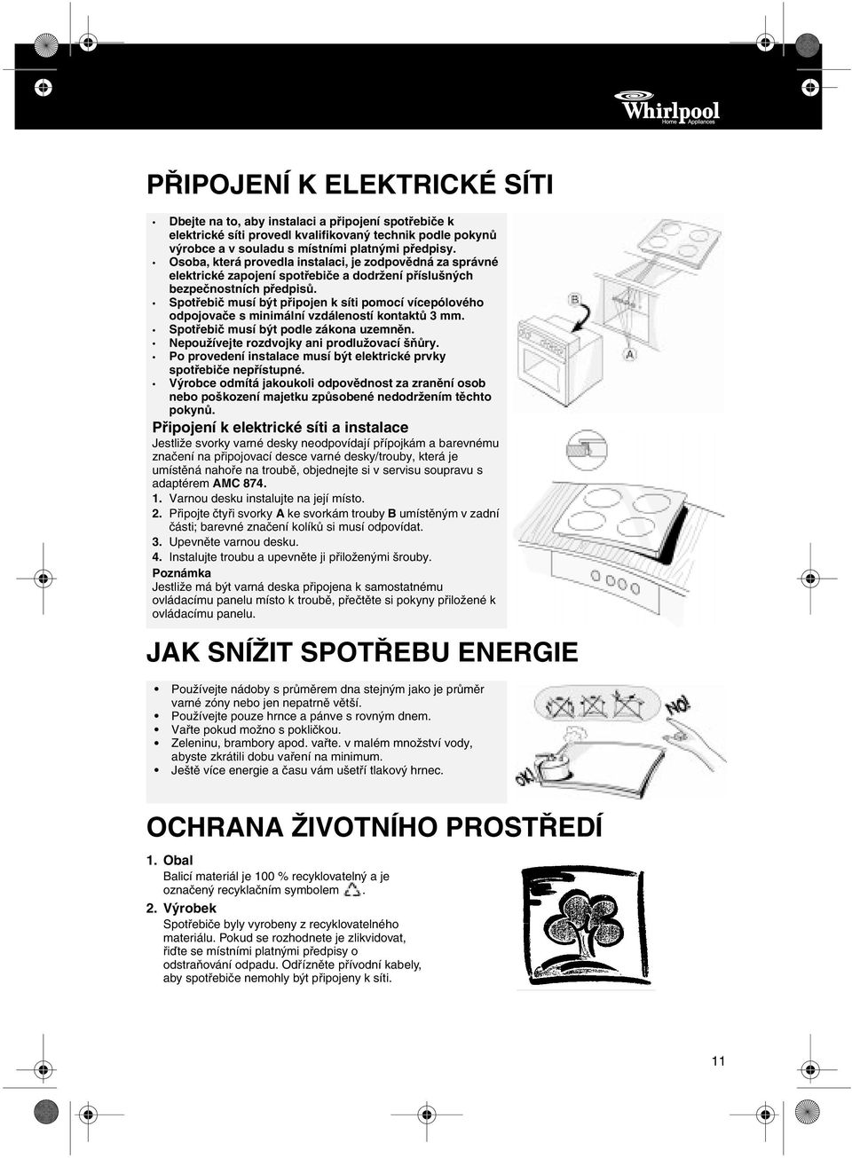 souladu s místními platnými předpisy. Osoba, která provedla instalaci, je zodpovědná za správné elektrické zapojení spotřebiče a dodržení příslušných bezpečnostních předpisů.