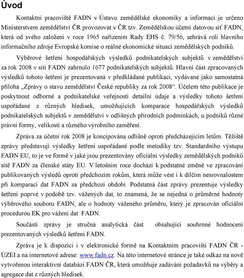 79/56, sehrává roli hlavního informačního zdroje Evropské komise o reálné ekonomické situaci zemědělských podniků.