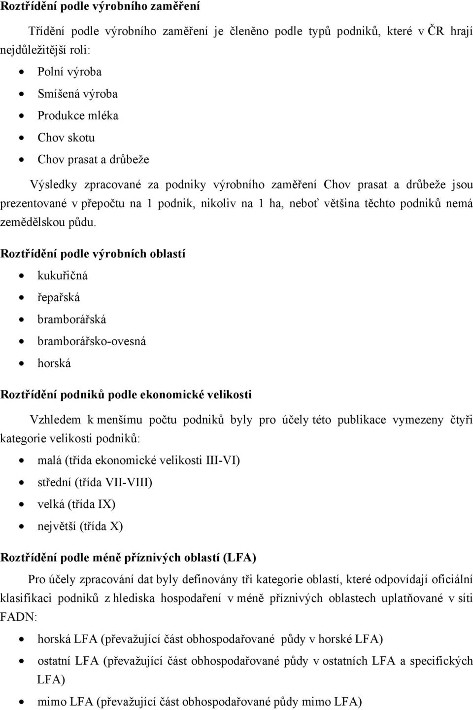 Roztřídění podle výrobních oblastí kukuřičná řepařská bramborářská bramborářsko-ovesná horská Roztřídění podniků podle ekonomické velikosti Vzhledem k menšímu počtu podniků byly pro účely této