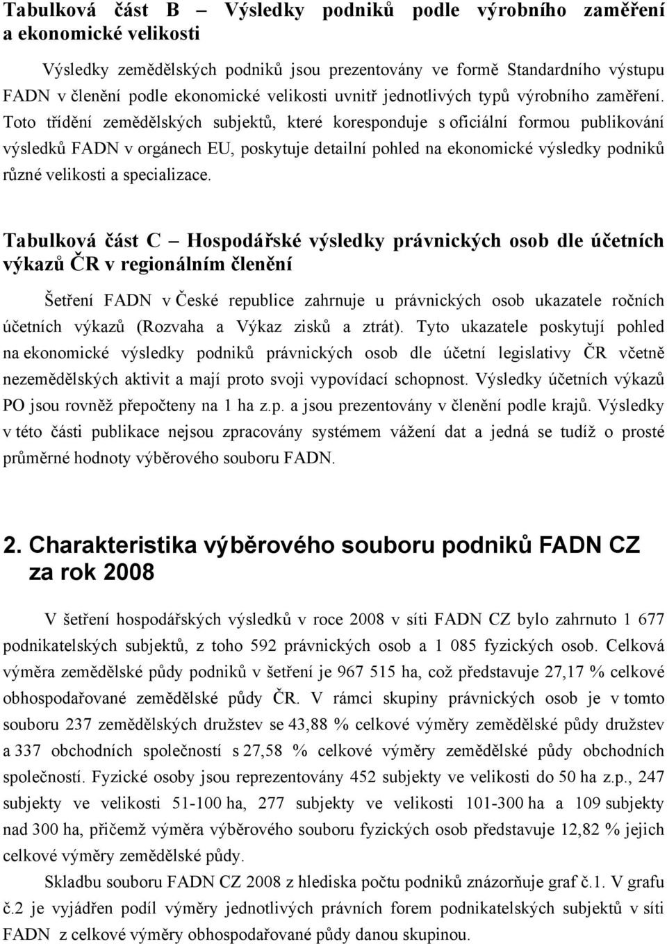 Toto třídění zemědělských subjektů, které koresponduje s oficiální formou publikování výsledků FADN v orgánech EU, poskytuje detailní pohled na ekonomické výsledky podniků různé velikosti a