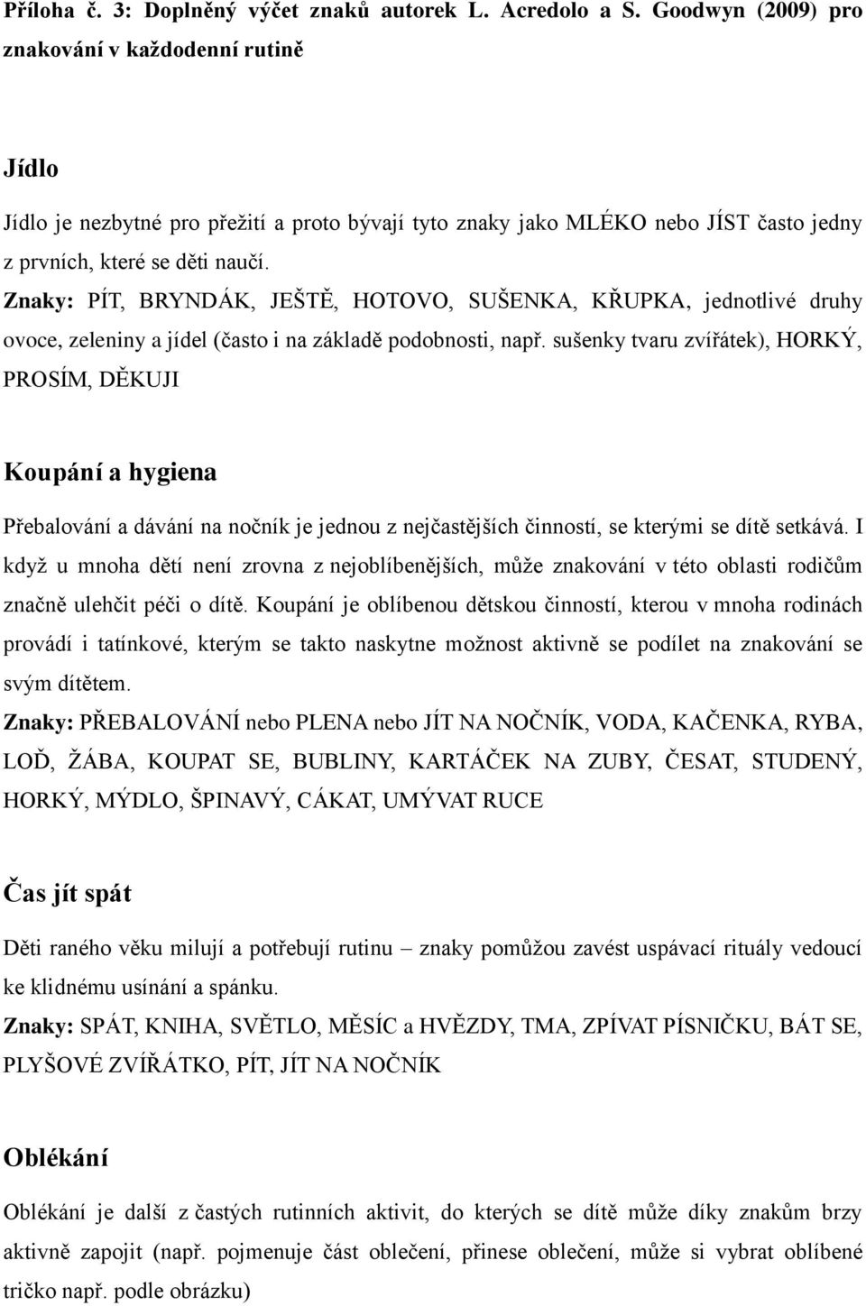 Znaky: PÍT, BRYNDÁK, JEŠTĚ, HOTOVO, SUŠENKA, KŘUPKA, jednotlivé druhy ovoce, zeleniny a jídel (často i na základě podobnosti, např.