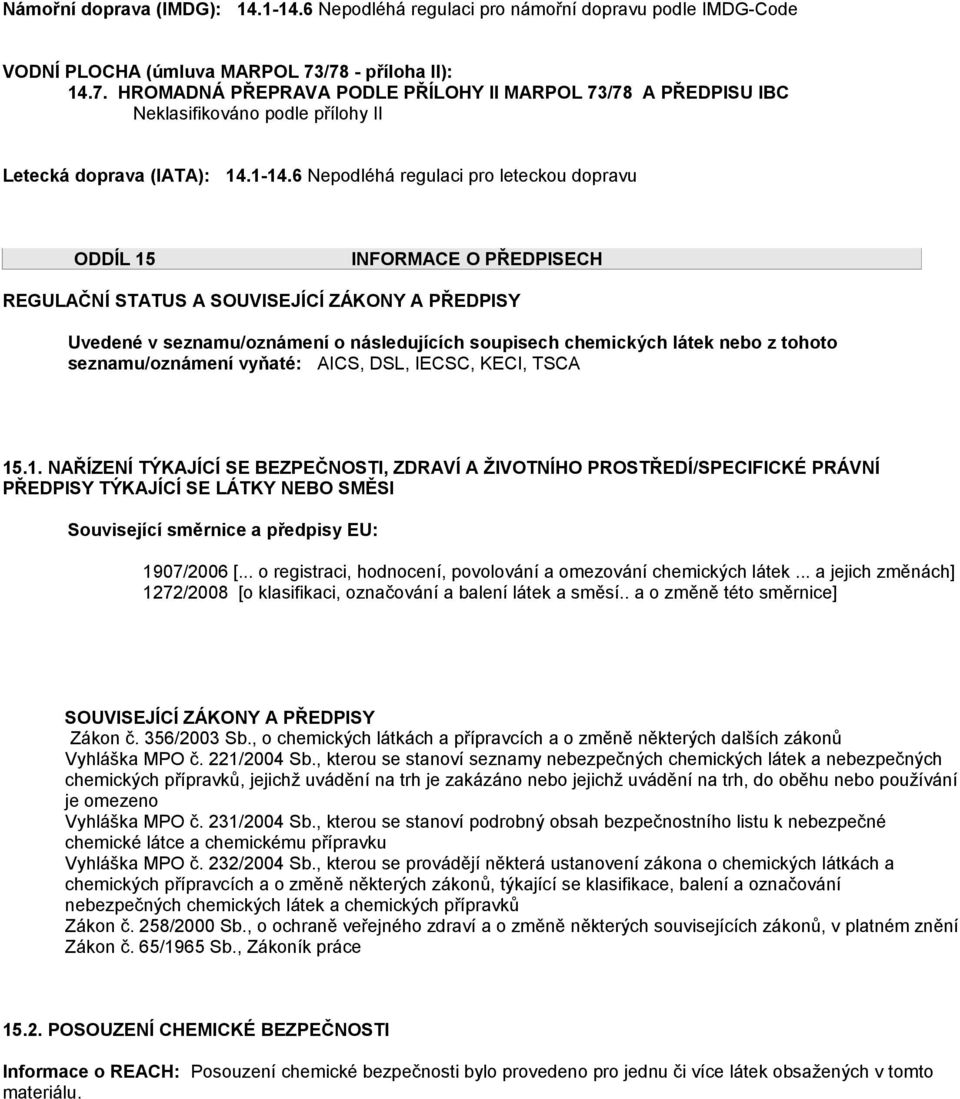 6 Nepodléhá regulaci pro leteckou dopravu ODDÍL 15 INFORMACE O PŘEDPISECH REGULAČNÍ STATUS A SOUVISEJÍCÍ ZÁKONY A PŘEDPISY Uvedené v seznamu/oznámení o následujících soupisech chemických látek nebo z