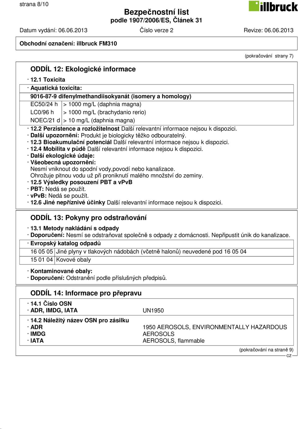 magna) 12.2 Perzistence a rozložitelnost Další relevantní informace nejsou k dispozici. Další upozornění: Produkt je biologicky těžko odbouratelný. 12.3 Bioakumulační potenciál Další relevantní informace nejsou k dispozici.