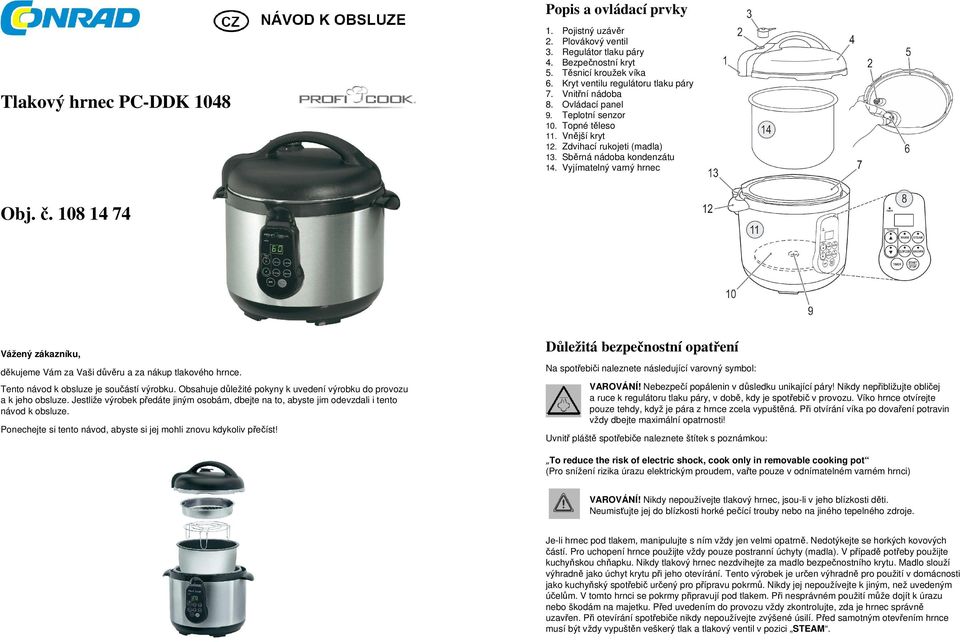 108 14 74 Vážený zákazníku, děkujeme Vám za Vaši důvěru a za nákup tlakového hrnce. Tento návod k obsluze je součástí výrobku. Obsahuje důležité pokyny k uvedení výrobku do provozu a k jeho obsluze.
