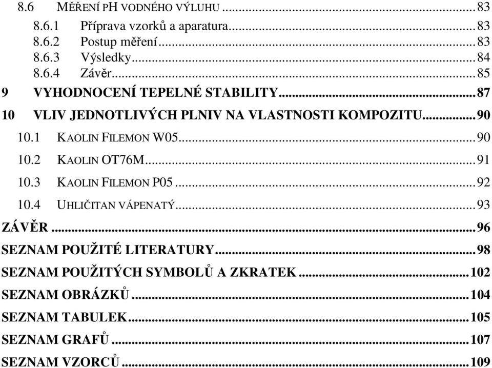 ..90 10.2 KAOLIN OT76M...91 10.3 KAOLIN FILEMON P05...92 10.4 UHLIČITAN VÁPENATÝ...93 ZÁVĚR...96 SEZNAM POUŽITÉ LITERATURY.