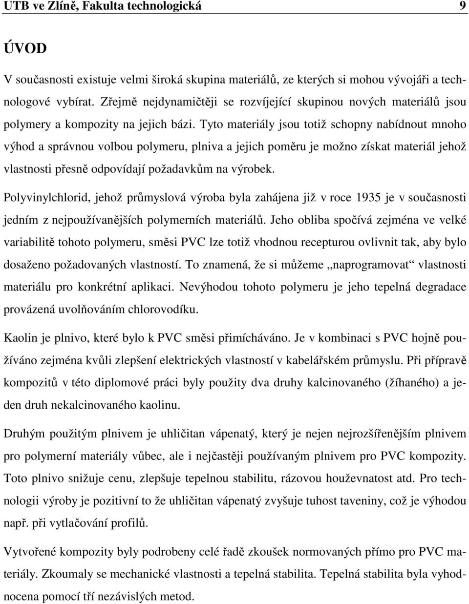 Tyto materiály jsou totiž schopny nabídnout mnoho výhod a správnou volbou polymeru, plniva a jejich poměru je možno získat materiál jehož vlastnosti přesně odpovídají požadavkům na výrobek.