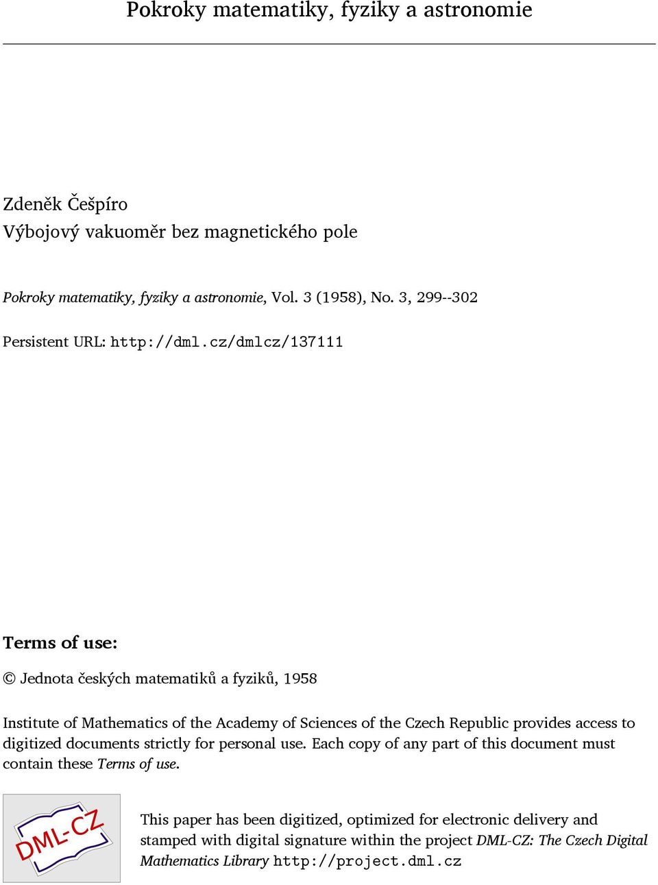 cz/dmlcz/137111 Terms of use: Jednota českých matematiků a fyziků, 1958 Institute of Mathematics of the Academy of Sciences of the Czech Republic provides access to