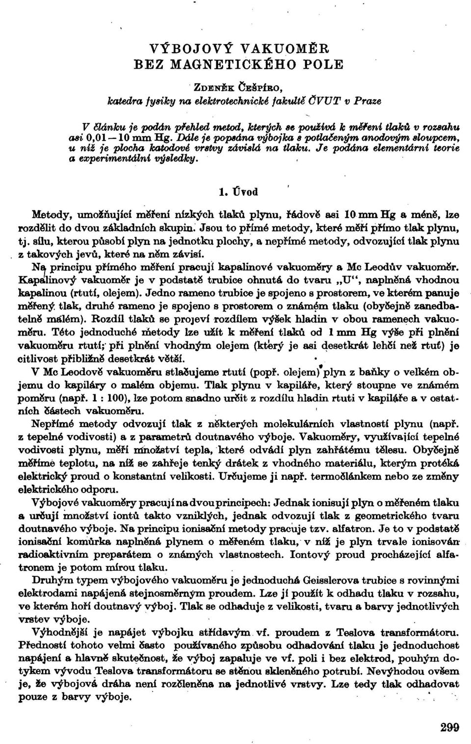 Úvod Metody, umožňující měření nízkých tlaků plynu, řadově asi lommhg a méně, lze rozdělit do dvou základních skupin. Jsou to přímé metody, které měří přímo tlak plynu, tj.