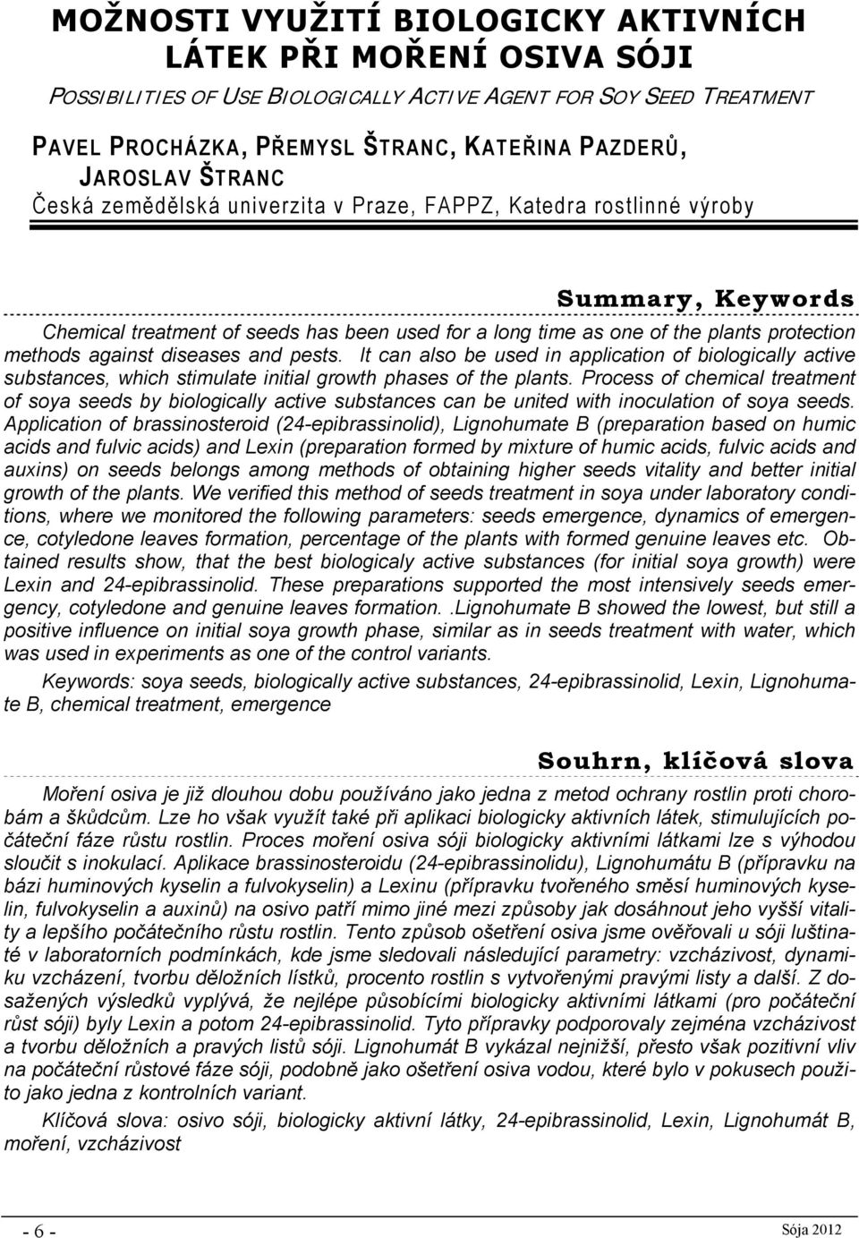 diseases and pests. It can also be used in application of biologically active substances, which stimulate initial growth phases of the plants.