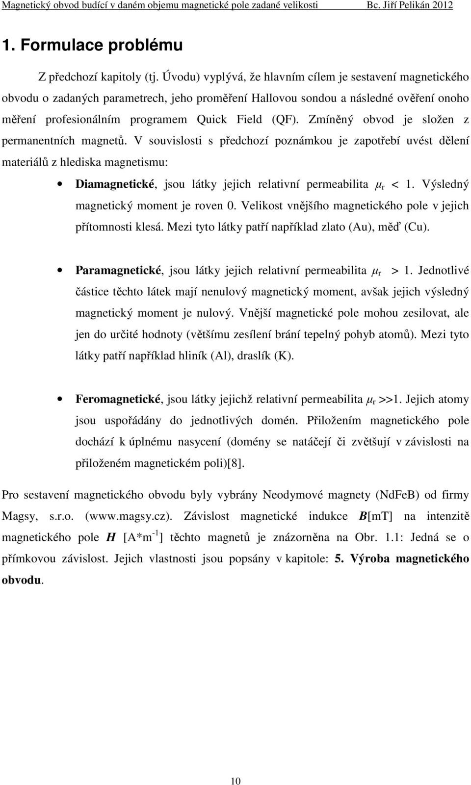 Zmíněný obvod je složen z permanentních magnetů.