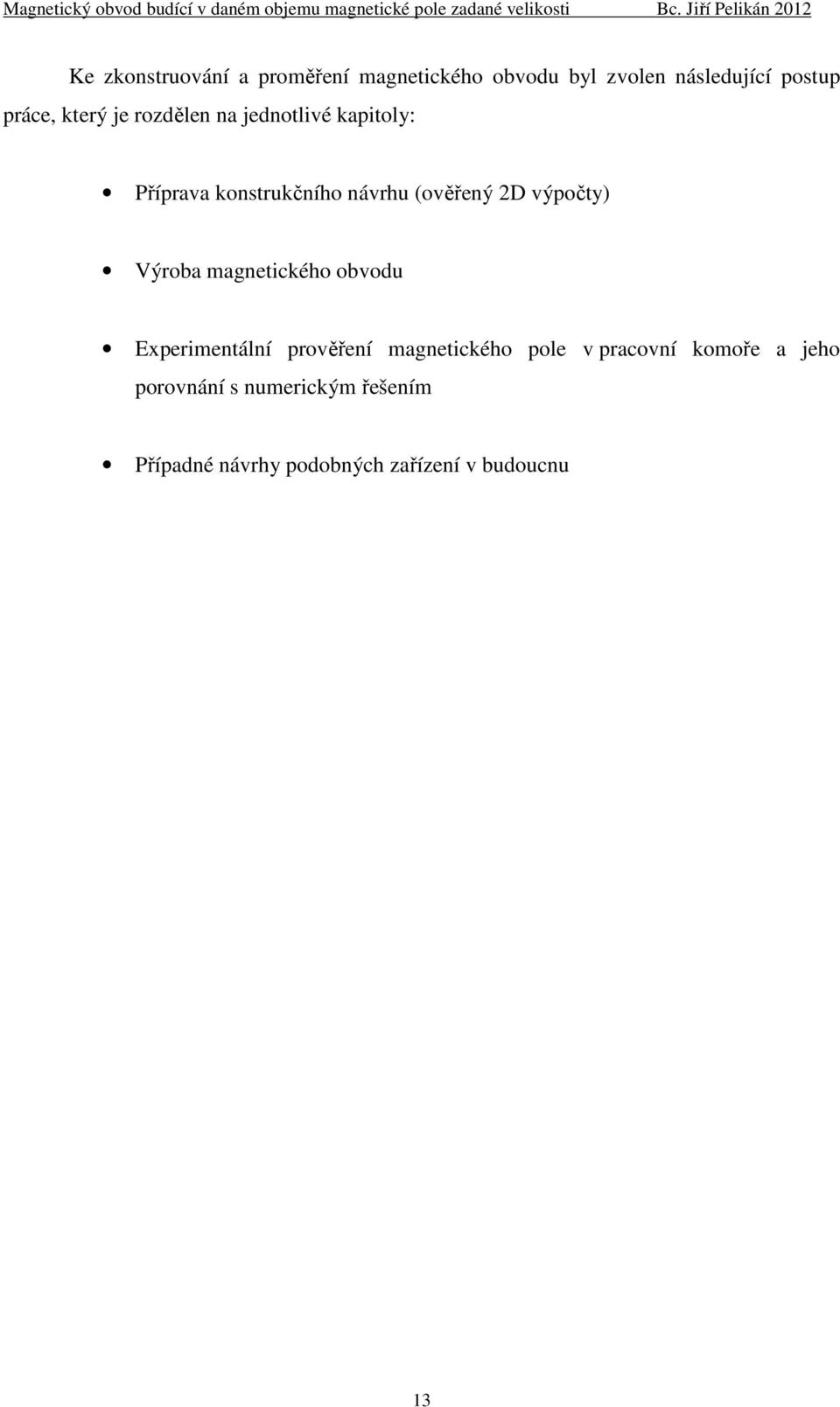 výpočty) Výroba magnetického obvodu Experimentální prověření magnetického pole v