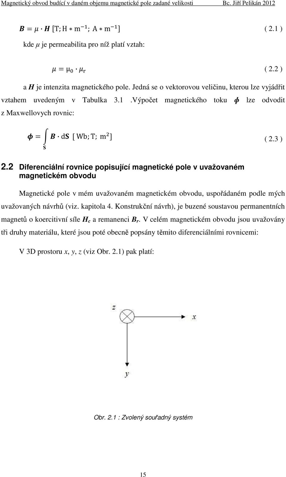 kapitola 4. Konstrukční návrh), je buzené soustavou permanentních magnetů o koercitivní síle H c a remanenci B r.