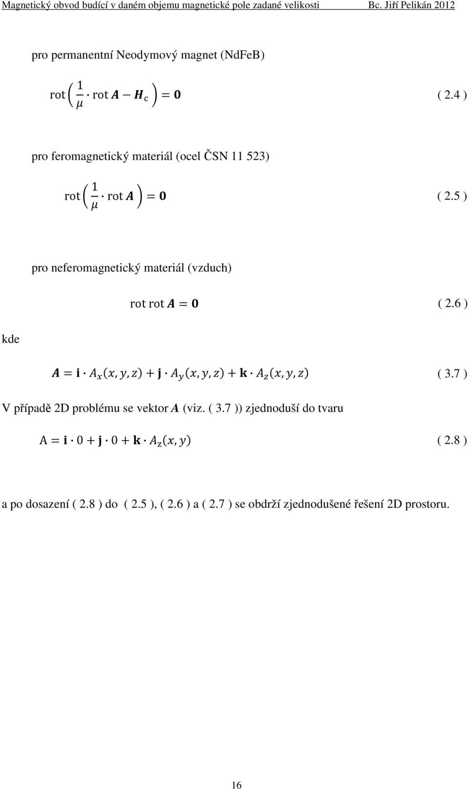 5 ) pro neferomagnetický materiál (vzduch) rot rot = ( 2.6 ) kde = (,, )+ (,, )+ (,, ) ( 3.