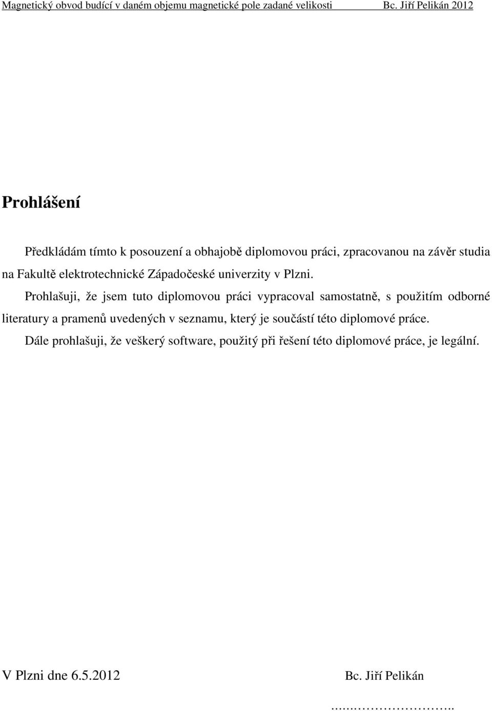 Prohlašuji, že jsem tuto diplomovou práci vypracoval samostatně, s použitím odborné literatury a pramenů