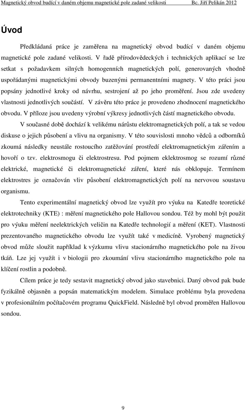 V této práci jsou popsány jednotlivé kroky od návrhu, sestrojení až po jeho proměření. Jsou zde uvedeny vlastnosti jednotlivých součástí.