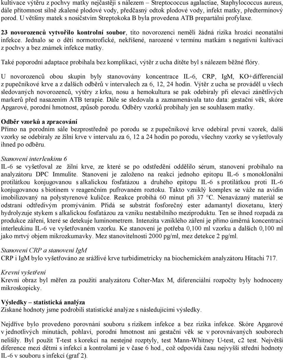 23 novorozenců vytvořilo kontrolní soubor, tito novorozenci neměli žádná rizika hrozící neonatální infekce.