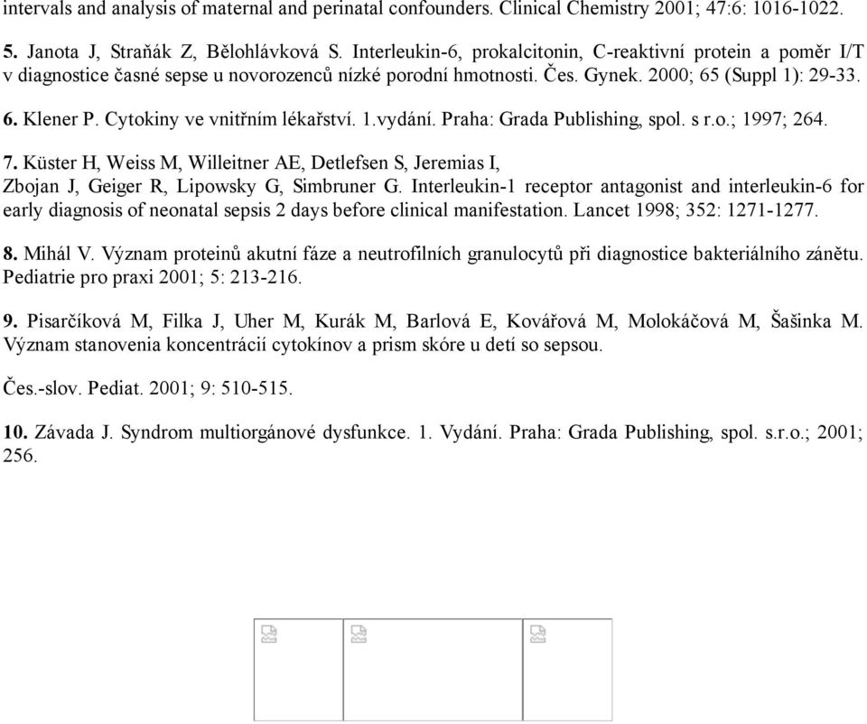 Cytokiny ve vnitřním lékařství. 1.vydání. Praha: Grada Publishing, spol. s r.o.; 1997; 264. 7. Küster H, Weiss M, Willeitner AE, Detlefsen S, Jeremias I, Zbojan J, Geiger R, Lipowsky G, Simbruner G.