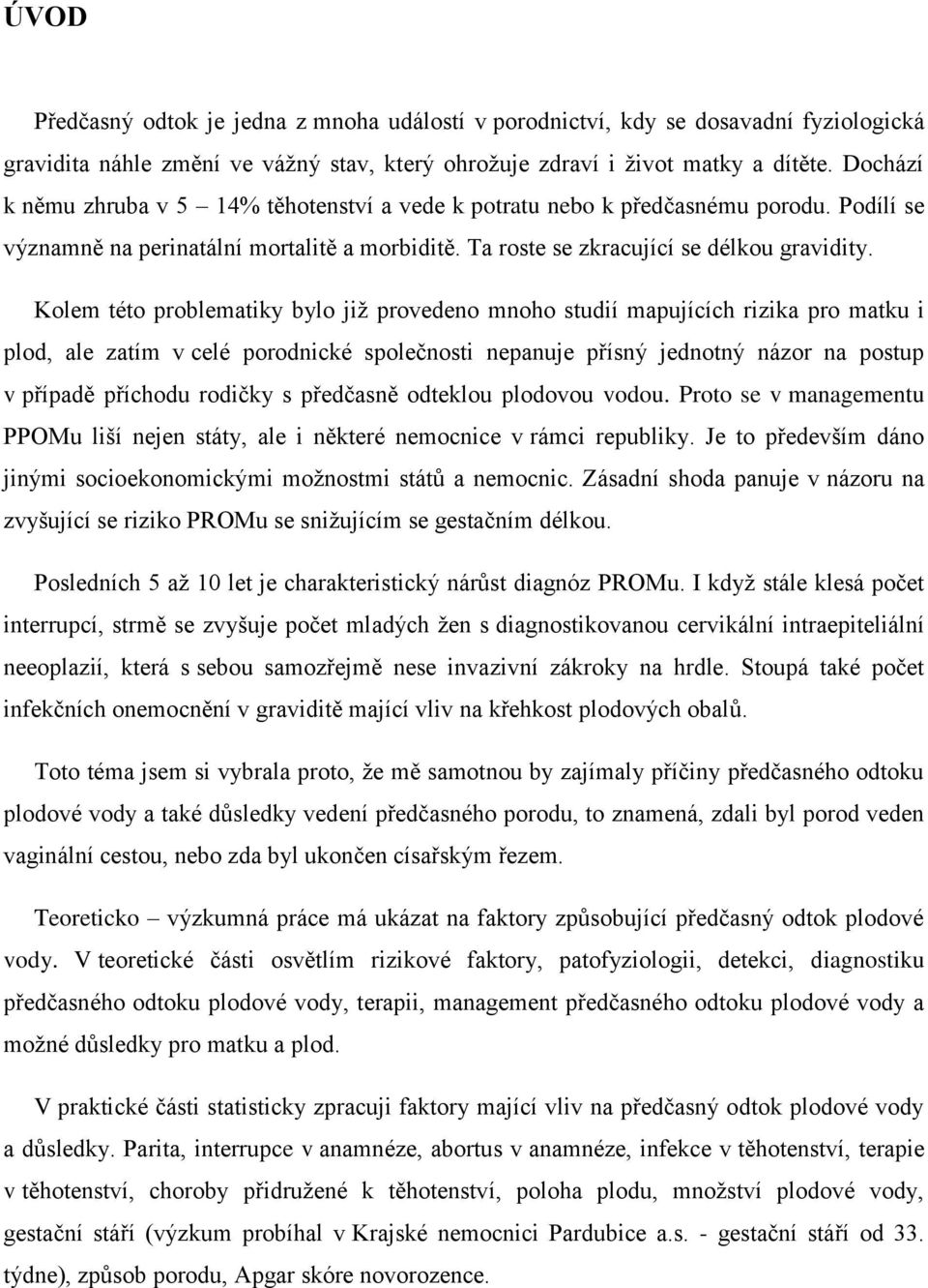 Kolem této problematiky bylo jiţ provedeno mnoho studií mapujících rizika pro matku i plod, ale zatím v celé porodnické společnosti nepanuje přísný jednotný názor na postup v případě příchodu rodičky