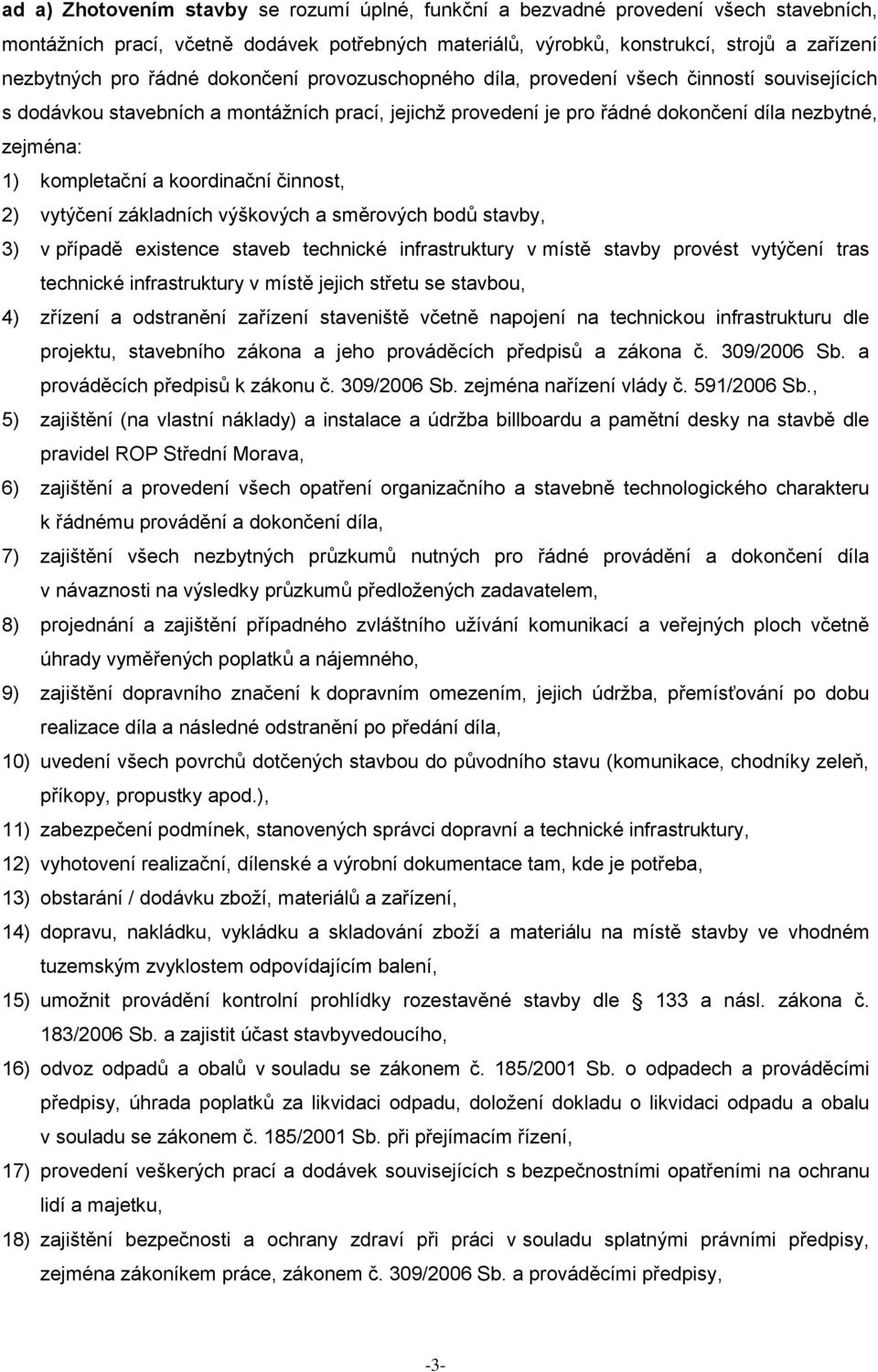 a koordinační činnost, 2) vytýčení základních výškových a směrových bodů stavby, 3) v případě existence staveb technické infrastruktury v místě stavby provést vytýčení tras technické infrastruktury v