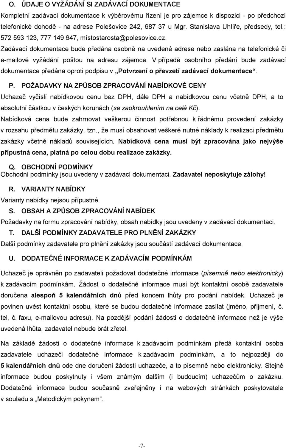 Zadávací dokumentace bude předána osobně na uvedené adrese nebo zaslána na telefonické či e-mailové vyžádání poštou na adresu zájemce.