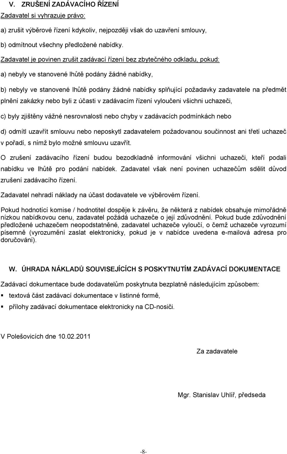 zadavatele na předmět plnění zakázky nebo byli z účasti v zadávacím řízení vyloučeni všichni uchazeči, c) byly zjištěny vážné nesrovnalosti nebo chyby v zadávacích podmínkách nebo d) odmítl uzavřít