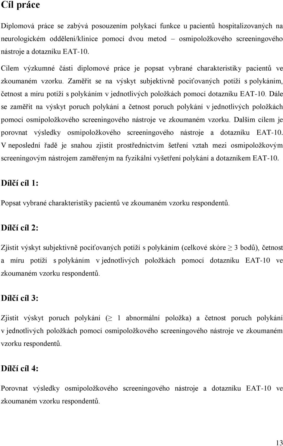 Zaměřit se na výskyt subjektivně pociťovaných potíţí s polykáním, četnost a míru potíţí s polykáním v jednotlivých poloţkách pomocí dotazníku EAT-10.