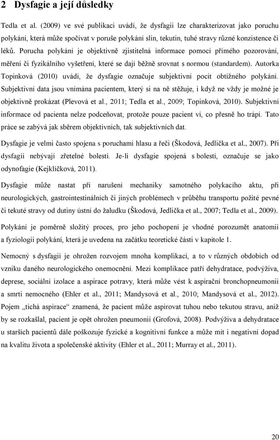 Porucha polykání je objektivně zjistitelná informace pomocí přímého pozorování, měření či fyzikálního vyšetření, které se dají běţně srovnat s normou (standardem).