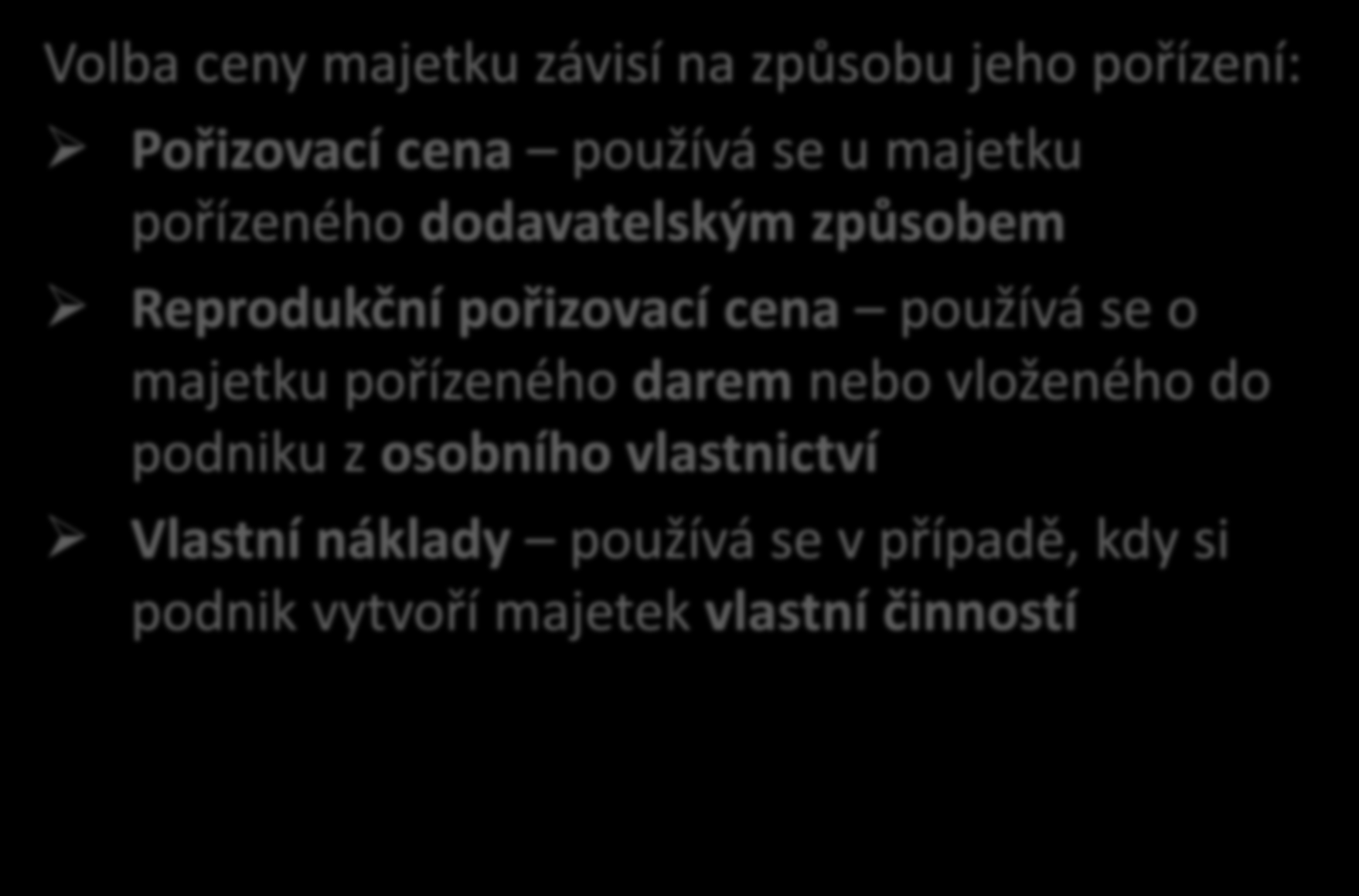 Oceňování dlouhodobého majetku Volba ceny majetku závisí na způsobu jeho pořízení: Pořizovací cena používá se u majetku pořízeného dodavatelským způsobem Reprodukční pořizovací