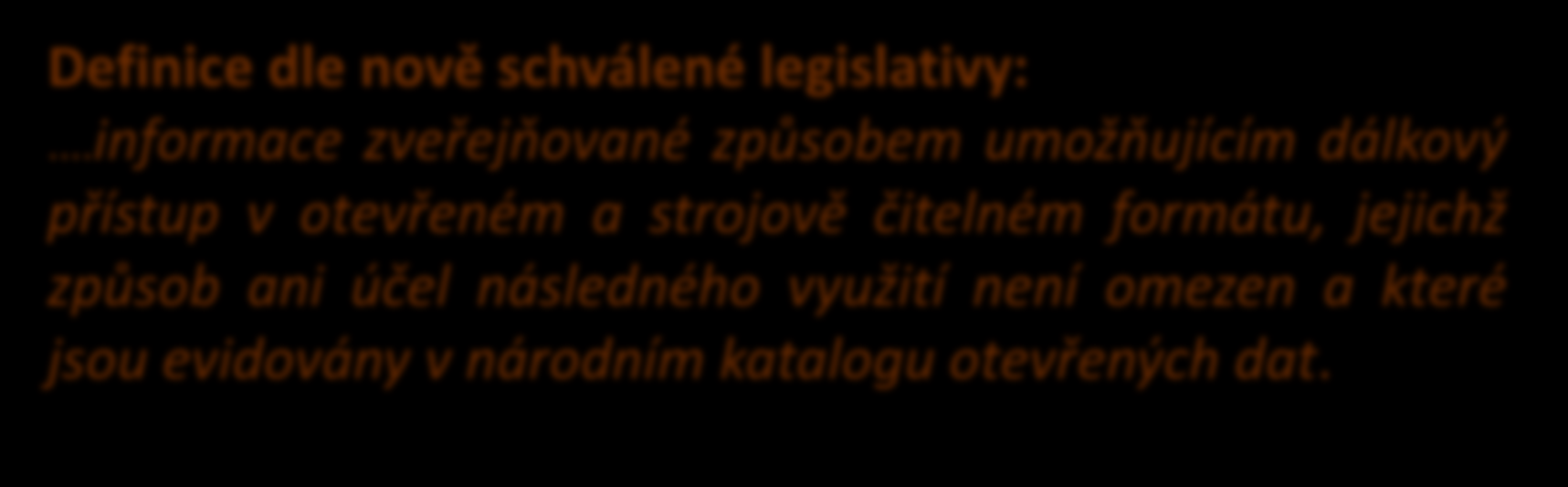 Co jsou otevřená data Data zveřejněná na Internetu, která jsou úplná, snadno dostupná, strojově čitelná, používající standardy s volně dostupnou specifikací, zpřístupněna za jasně definovaných