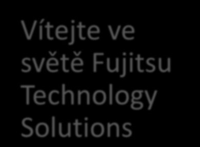 Vítejte ve světě Fujitsu Technology Solutions Milan Podivín Japonské