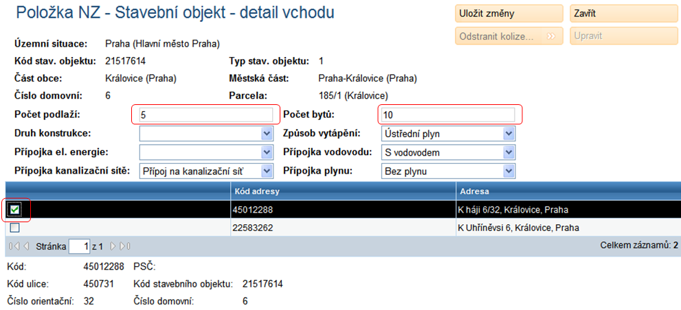 Počet bytů: 10 Zaškrtněte adresu (adresní místo) v seznamu. 3. Klepněte na Uložit změny a Zavřít. 4. Opakujte postup ještě jednou (od bodu 4). Stavební objekt nemůže mít zadaný jeden vchod.