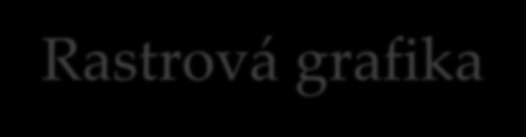 Rastrová grafika Bitmapová grafika (rastrová grafika) je jeden ze dvou základních způsobů, jakým počítače ukládají a zpracovávají obrazové informace.