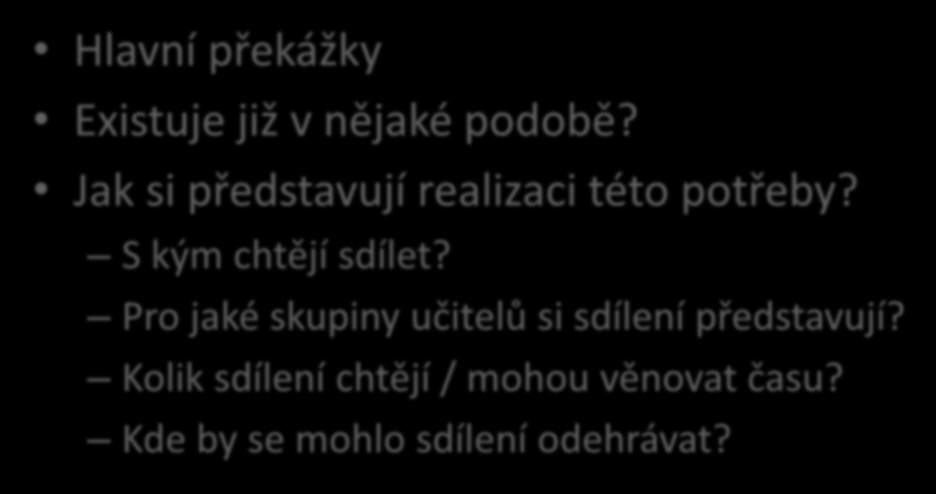 Sdílení dobré praxe Hlavní překážky Existuje již v nějaké podobě? Jak si představují realizaci této potřeby? S kým chtějí sdílet?